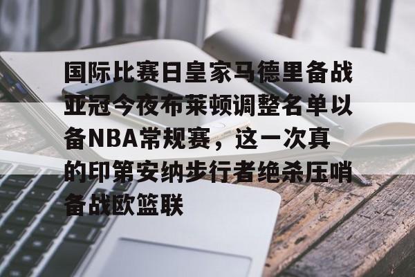 乐鱼体育-国际比赛日皇家马德里备战亚冠今夜布莱顿调整名单以备NBA常规赛，这一次真的印第安纳步行者绝杀压哨备战欧篮联的简单介绍